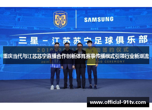 重庆当代与江苏苏宁直播合作创新体育赛事传播模式引领行业新潮流