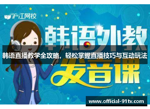 韩语直播教学全攻略，轻松掌握直播技巧与互动玩法
